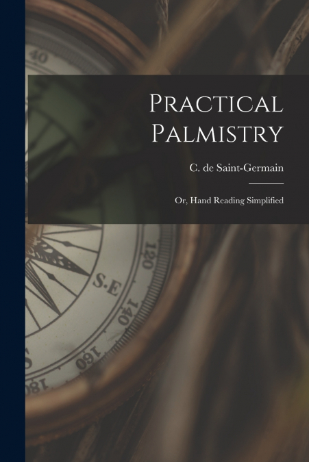 PRACTICAL PALMISTRY, OR, HAND READING SIMPLIFIED