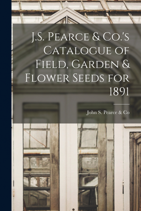 J.S. PEARCE & CO.?S CATALOGUE OF FIELD, GARDEN & FLOWER SEED