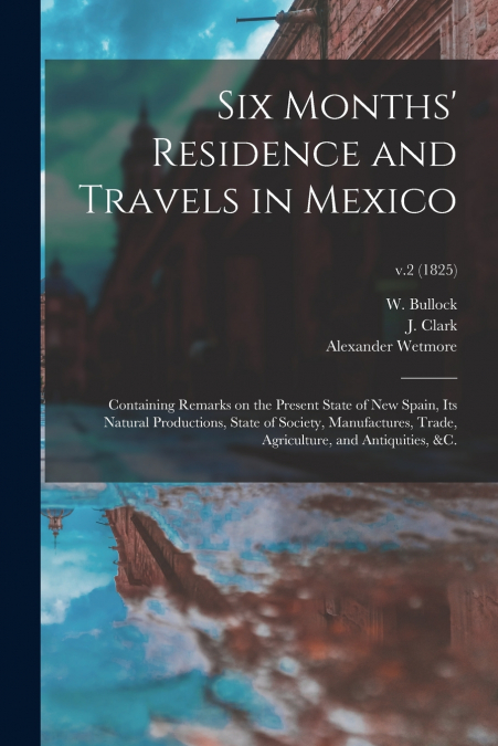 SIX MONTHS? RESIDENCE AND TRAVELS IN MEXICO