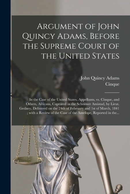 ARGUMENT OF JOHN QUINCY ADAMS, BEFORE THE SUPREME COURT OF T