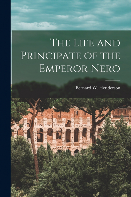 THE LIFE AND PRINCIPATE OF THE EMPEROR NERO [MICROFORM]
