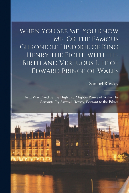 WHEN YOU SEE ME, YOU KNOW ME. OR THE FAMOUS CHRONICLE HISTOR