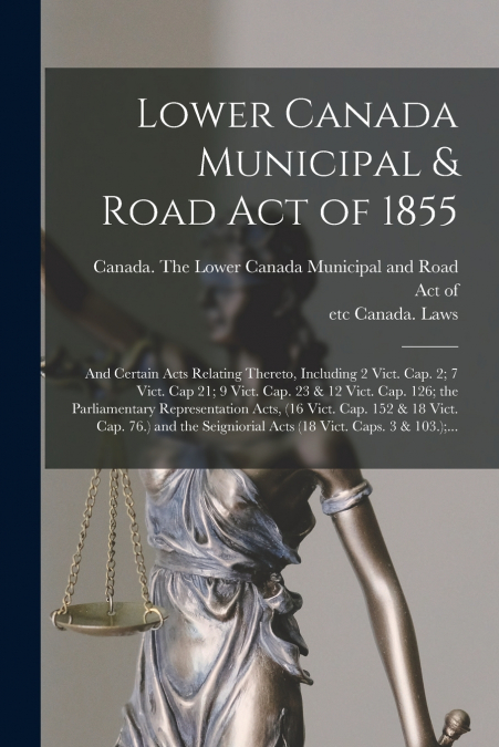 LOWER CANADA MUNICIPAL & ROAD ACT OF 1855 [MICROFORM]