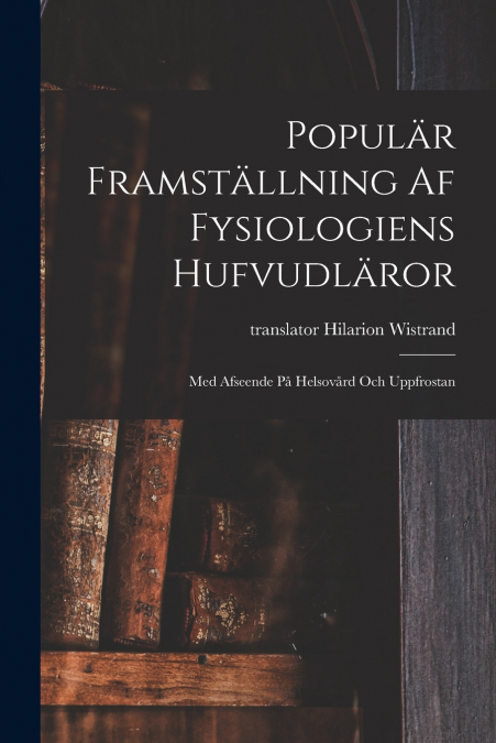 POPULAR FRAMSTALLNING AF FYSIOLOGIENS HUFVUDLAROR