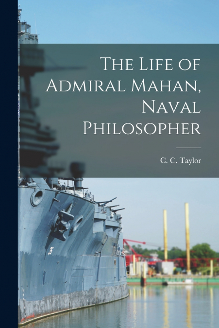 THE LIFE OF ADMIRAL MAHAN, NAVAL PHILOSOPHER