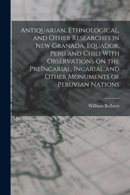 ANTIQUARIAN, ETHNOLOGICAL, AND OTHER RESEARCHES IN NEW GRANA