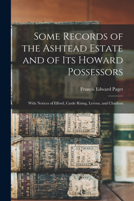 SOME RECORDS OF THE ASHTEAD ESTATE AND OF ITS HOWARD POSSESS