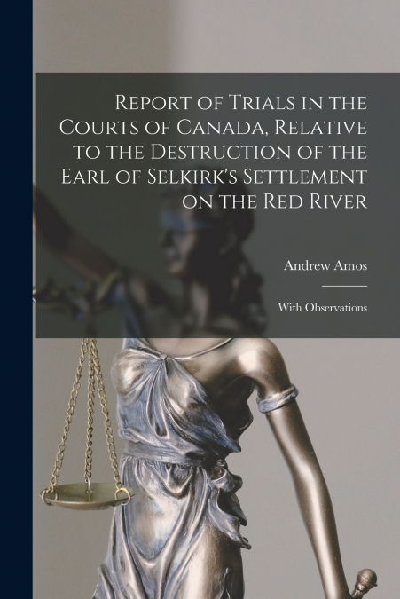 REPORT OF TRIALS IN THE COURTS OF CANADA, RELATIVE TO THE DE