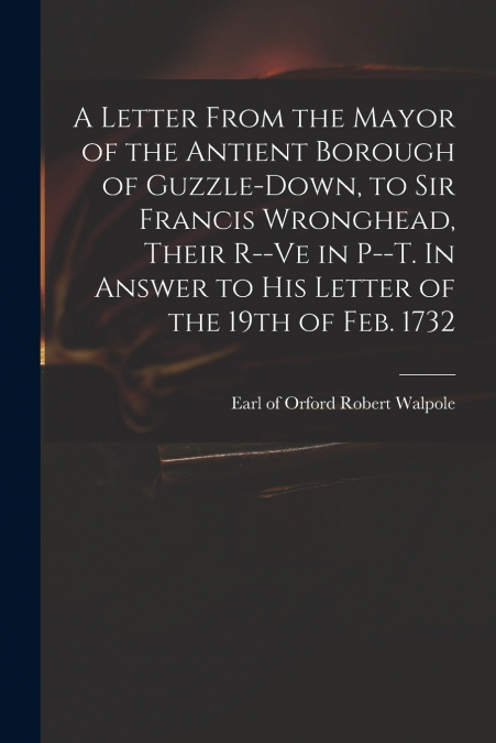 A LETTER FROM THE MAYOR OF THE ANTIENT BOROUGH OF GUZZLE-DOW