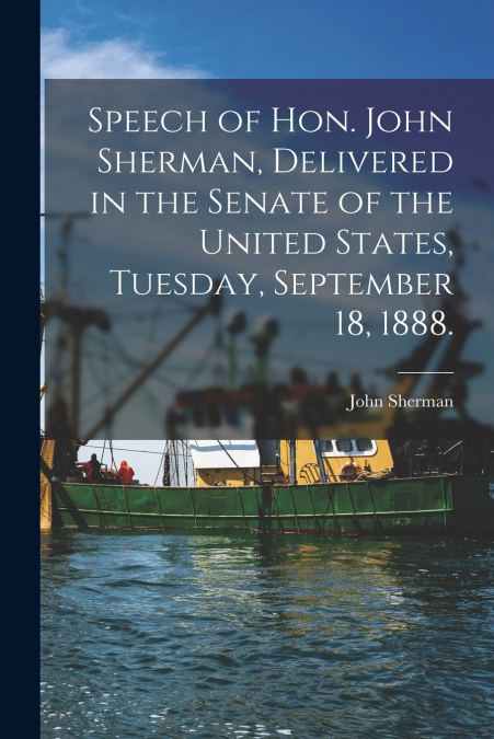 SPEECH OF HON. JOHN SHERMAN, DELIVERED IN THE SENATE OF THE