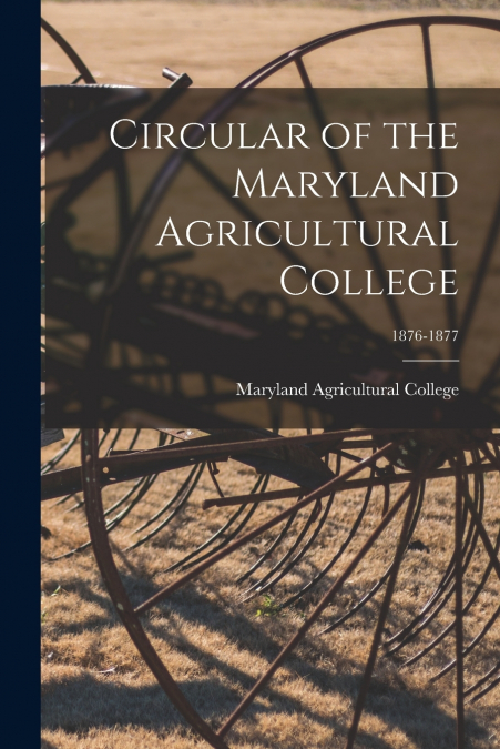 CIRCULAR OF THE MARYLAND AGRICULTURAL COLLEGE, 1876-1877