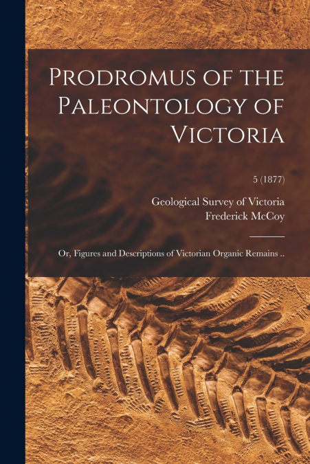 PRODROMUS OF THE PALEONTOLOGY OF VICTORIA, OR, FIGURES AND D