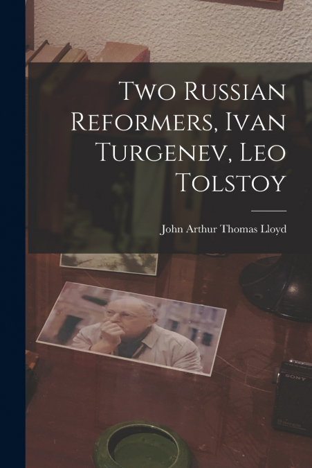 TWO RUSSIAN REFORMERS, IVAN TURGENEV, LEO TOLSTOY