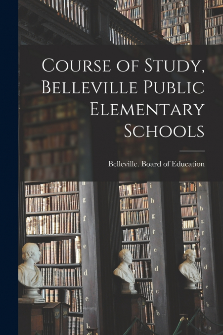 COURSE OF STUDY, BELLEVILLE PUBLIC ELEMENTARY SCHOOLS