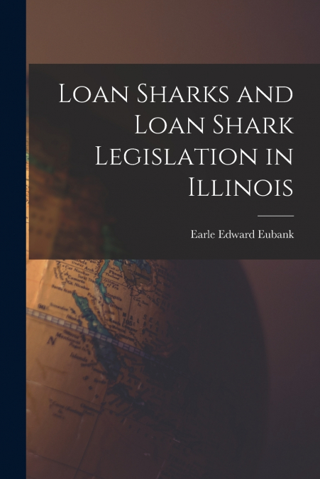 LOAN SHARKS AND LOAN SHARK LEGISLATION IN ILLINOIS