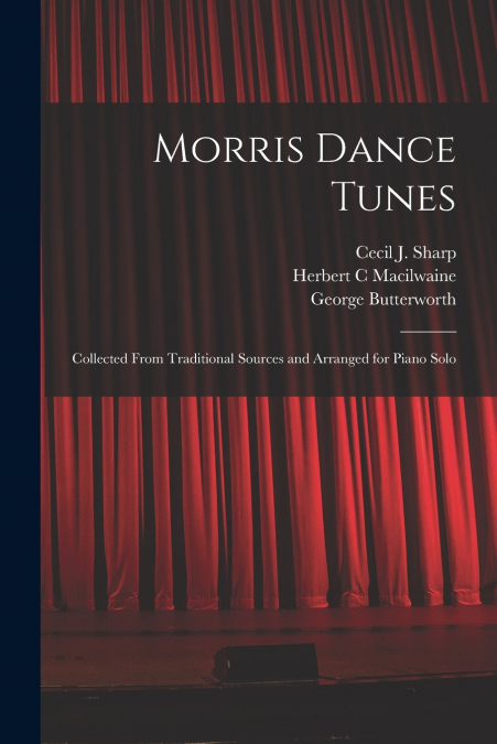 MORRIS DANCE TUNES, COLLECTED FROM TRADITIONAL SOURCES AND A