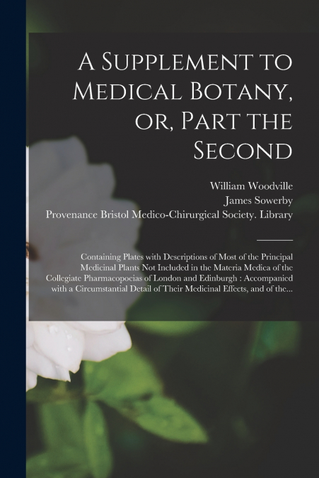 A SUPPLEMENT TO MEDICAL BOTANY, OR, PART THE SECOND