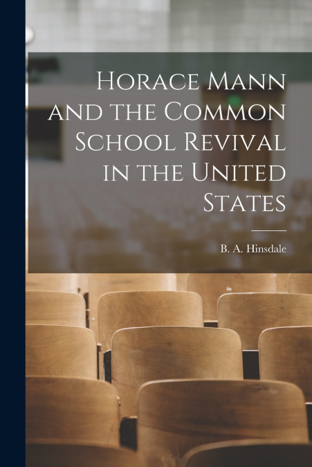 HORACE MANN AND THE COMMON SCHOOL REVIVAL IN THE UNITED STAT