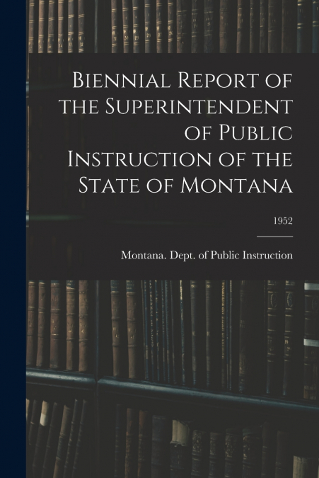 BIENNIAL REPORT OF THE SUPERINTENDENT OF PUBLIC INSTRUCTION
