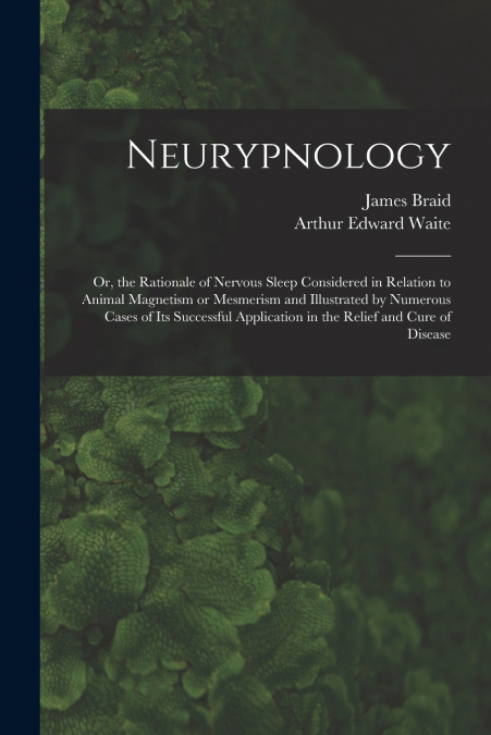 NEURYPNOLOGY , OR, THE RATIONALE OF NERVOUS SLEEP CONSIDERED