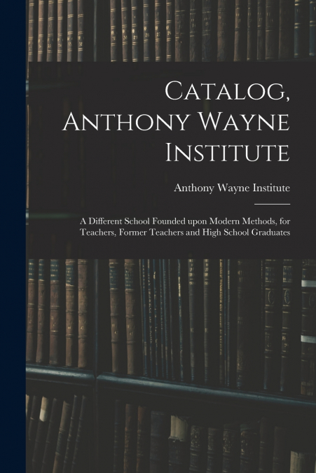 CATALOG, ANTHONY WAYNE INSTITUTE
