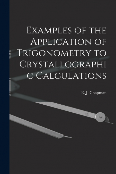 EXAMPLES OF THE APPLICATION OF TRIGONOMETRY TO CRYSTALLOGRAP