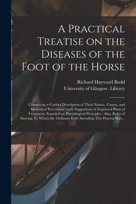 A PRACTICAL TREATISE ON THE DISEASES OF THE FOOT OF THE HORS