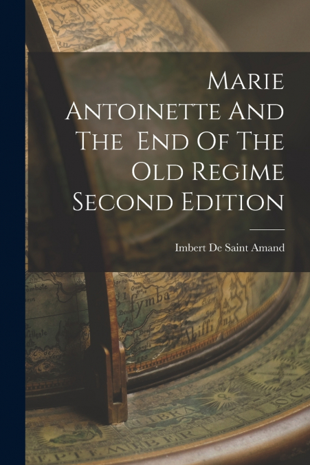 MARIE ANTOINETTE AND THE END OF THE OLD REGIME SECOND EDITIO