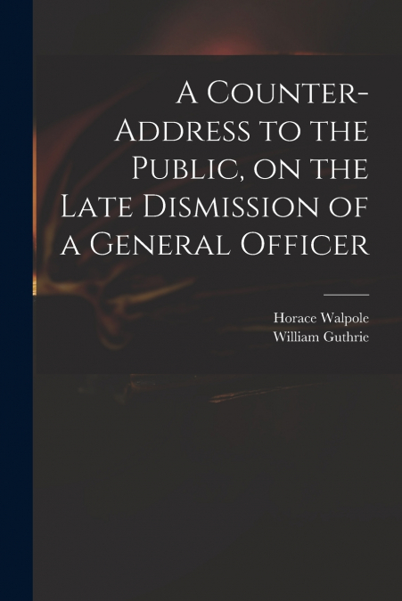 A COUNTER-ADDRESS TO THE PUBLIC, ON THE LATE DISMISSION OF A