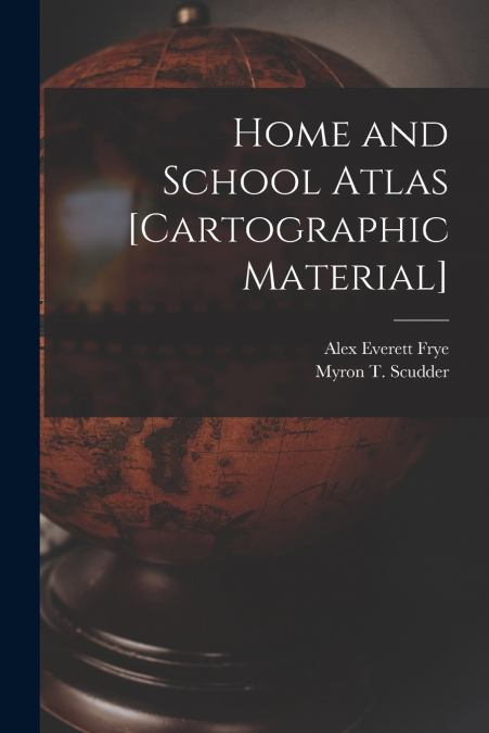 HOME AND SCHOOL ATLAS [CARTOGRAPHIC MATERIAL]