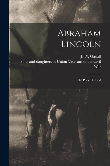 ABRAHAM LINCOLN, THE PRICE HE PAID