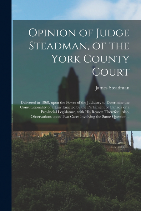 OPINION OF JUDGE STEADMAN, OF THE YORK COUNTY COURT [MICROFO