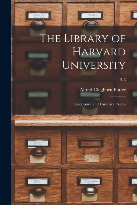 THE LIBRARY OF HARVARD UNIVERSITY, DESCRIPTIVE AND HISTORICA
