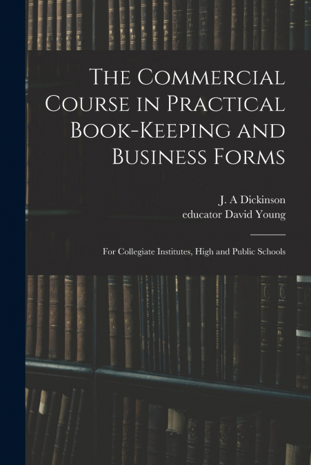 THE COMMERCIAL COURSE IN PRACTICAL BOOK-KEEPING AND BUSINESS