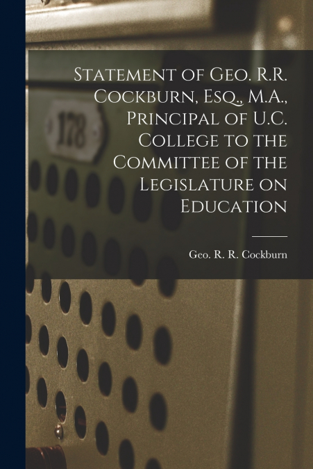 STATEMENT OF GEO. R.R. COCKBURN, ESQ., M.A., PRINCIPAL OF U.