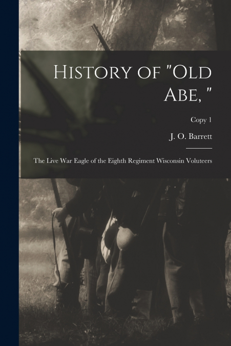 HISTORY OF 'OLD ABE, '