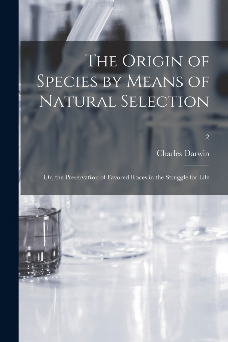 THE ORIGIN OF SPECIES BY MEANS OF NATURAL SELECTION, OR, THE