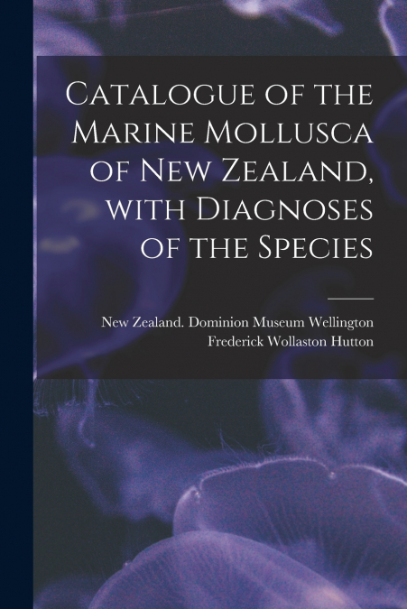 CATALOGUE OF THE MARINE MOLLUSCA OF NEW ZEALAND, WITH DIAGNO