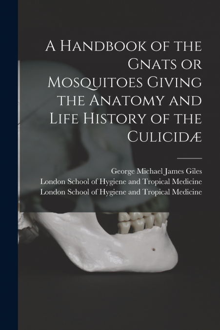 A HANDBOOK OF THE GNATS OR MOSQUITOES GIVING THE ANATOMY AND