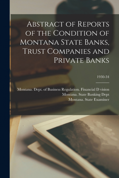 ABSTRACT OF REPORTS OF THE CONDITION OF MONTANA STATE BANKS,