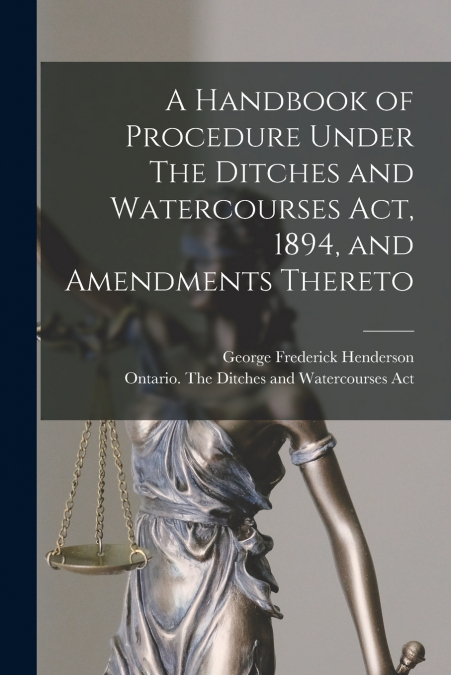 A HANDBOOK OF PROCEDURE UNDER THE DITCHES AND WATERCOURSES A