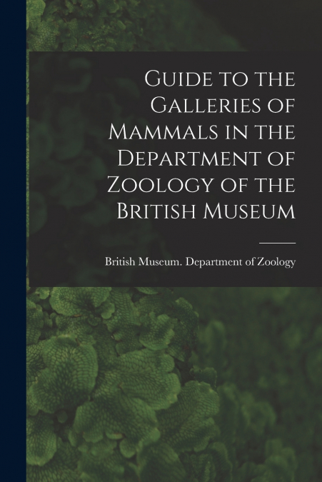 GUIDE TO THE GALLERIES OF MAMMALS IN THE DEPARTMENT OF ZOOLO