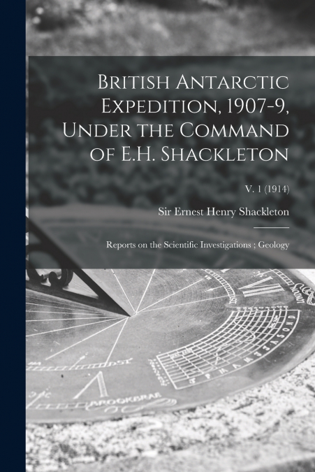 BRITISH ANTARCTIC EXPEDITION, 1907-9, UNDER THE COMMAND OF E