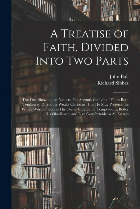 A TREATISE OF FAITH, DIVIDED INTO TWO PARTS