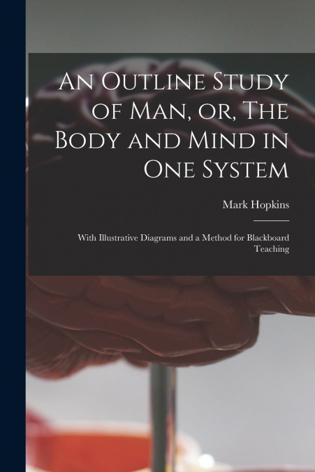 AN OUTLINE STUDY OF MAN OR THE BODY AND MIND IN ONE SYSTEM