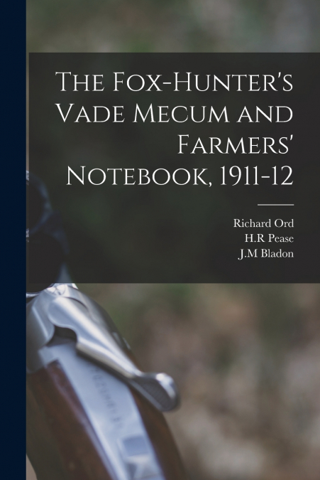 THE FOX-HUNTER?S VADE MECUM AND FARMERS? NOTEBOOK, 1911-12
