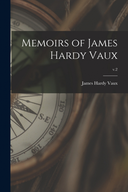 MEMOIRS OF JAMES HARDY VAUX, V.2