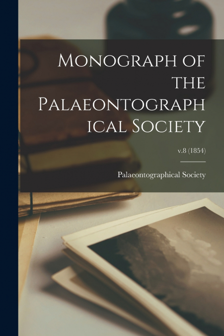 MONOGRAPH OF THE PALAEONTOGRAPHICAL SOCIETY, V.8 (1854)