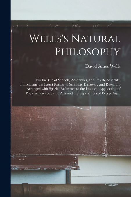 WELLS?S NATURAL PHILOSOPHY, FOR THE USE OF SCHOOLS, ACADEMIE