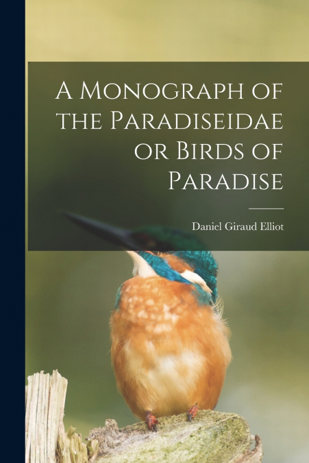 A MONOGRAPH OF THE PARADISEIDAE OR BIRDS OF PARADISE